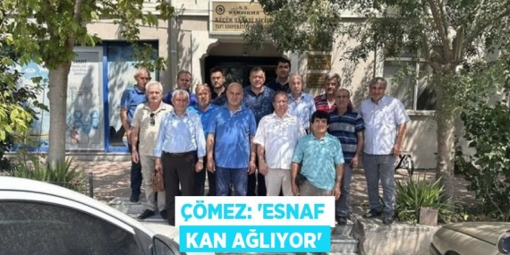 ÇÖMEZ: “ESNAF KAN AĞLIYOR”