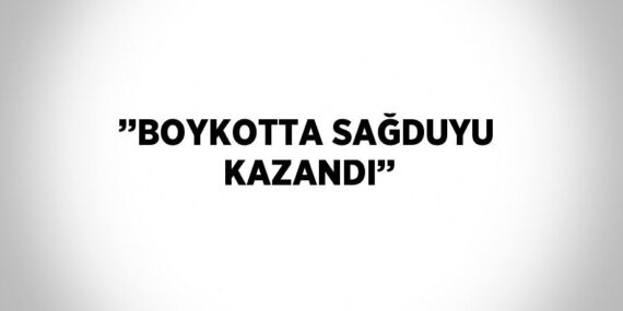 ’’BOYKOTTA SAĞDUYU KAZANDI’’