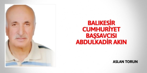 BALIKESİR CUMHURİYET BAŞSAVCISI ABDULKADİR AKIN