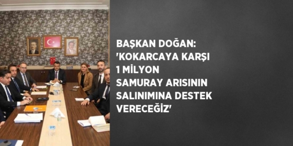 BAŞKAN DOĞAN: ‘KOKARCAYA KARŞI 1 MİLYON SAMURAY ARISININ SALINIMINA DESTEK VERECEĞİZ’