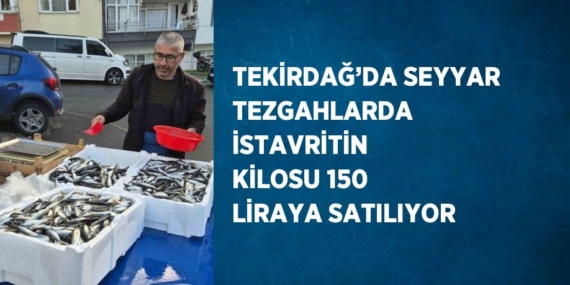 TEKİRDAĞ’DA SEYYAR TEZGAHLARDA İSTAVRİTİN KİLOSU 150 LİRAYA SATILIYOR