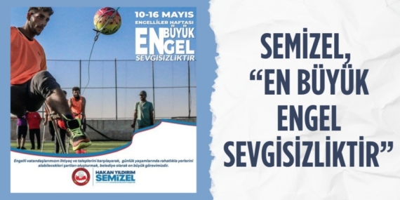 SEMİZEL, “EN BÜYÜK ENGEL SEVGİSİZLİKTİR”