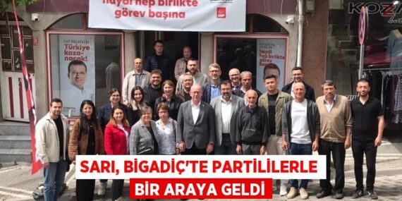 SARI, BİGADİÇ’TE PARTİLİLERLE BİR ARAYA GELDİ