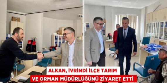 ALKAN, İVRİNDİ İLÇE TARIM VE ORMAN MÜDÜRLÜĞÜNÜ ZİYARET ETTİ