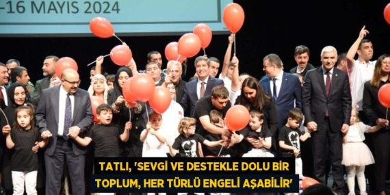 TATLI, “SEVGİ VE DESTEKLE DOLU BİR TOPLUM, HER TÜRLÜ ENGELİ AŞABİLİR”