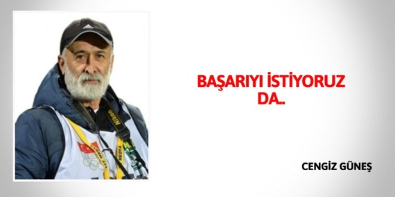 BAŞARIYI İSTİYORUZ DA..