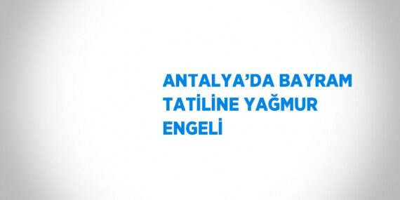 ANTALYA’DA BAYRAM TATİLİNE YAĞMUR ENGELİ