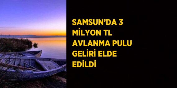 SAMSUN’DA 3 MİLYON TL AVLANMA PULU GELİRİ ELDE EDİLDİ