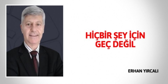 HİÇBİR ŞEY İÇİN GEÇ DEĞİL