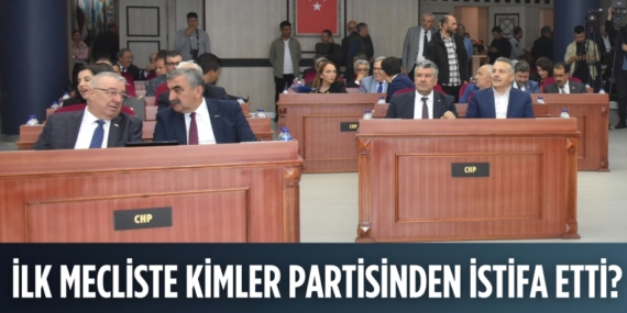 İLK MECLİSTE KİMLER  PARTİSİNDEN İSTİFA ETTİ?