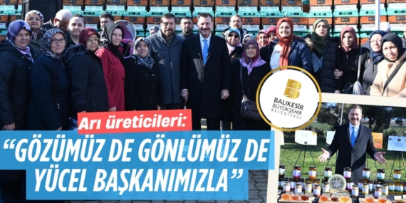 Arı üreticileri:  “GÖZÜMÜZ DE GÖNLÜMÜZ DE  YÜCEL BAŞKANIMIZLA”