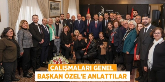 ÇALIŞMALARI GENEL BAŞKAN ÖZEL’E ANLATTILAR