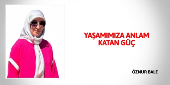 YAŞAMIMIZA ANLAM KATAN GÜÇ