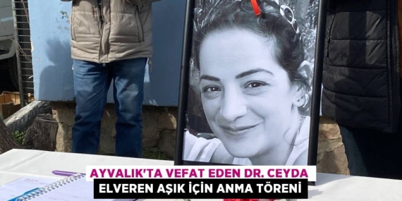 AYVALIK’TA VEFAT EDEN DR. CEYDA ELVEREN AŞIK İÇİN ANMA TÖRENİ