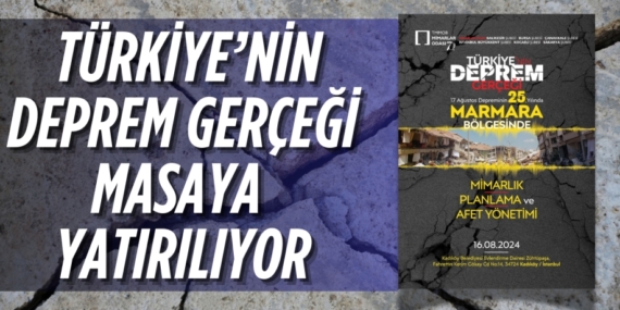 TÜRKİYE’NİN DEPREM  GERÇEĞİ MASAYA YATIRILIYOR