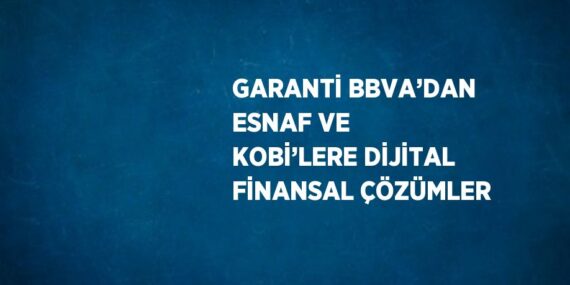 GARANTİ BBVA’DAN ESNAF VE KOBİ’LERE DİJİTAL FİNANSAL ÇÖZÜMLER