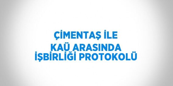 ÇİMENTAŞ İLE KAÜ ARASINDA İŞBİRLİĞİ PROTOKOLÜ