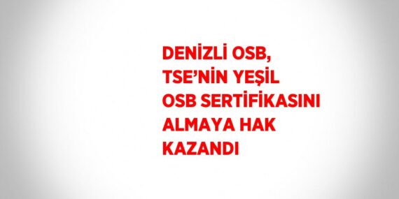 DENİZLİ OSB, TSE’NİN YEŞİL OSB SERTİFİKASINI ALMAYA HAK KAZANDI