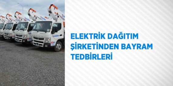 ELEKTRİK DAĞITIM ŞİRKETİNDEN BAYRAM TEDBİRLERİ