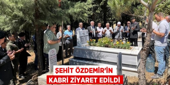 ŞEHİT ÖZDEMİR’İN KABRİ ZİYARET EDİLDİ