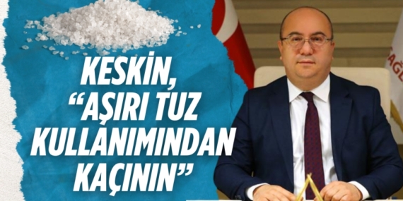 KESKİN, “AŞIRI TUZ KULLANIMINDAN KAÇININ”