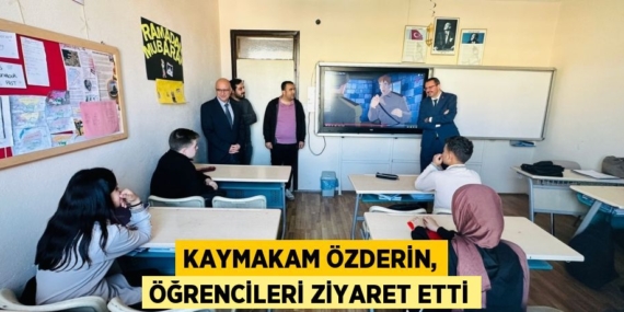 KAYMAKAM ÖZDERİN, ÖĞRENCİLERİ ZİYARET ETTİ