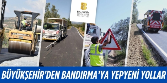 BÜYÜKŞEHİR’DEN BANDIRMA’YA YEPYENİ YOLLAR
