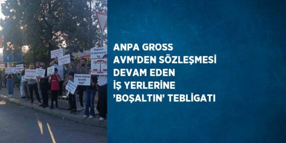 ANPA GROSS AVM’DEN SÖZLEŞMESİ DEVAM EDEN İŞ YERLERİNE ’BOŞALTIN’ TEBLİGATI