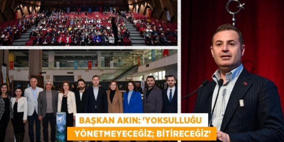 BAŞKAN AKIN: “YOKSULLUĞU    YÖNETMEYECEĞİZ; BİTİRECEĞİZ”