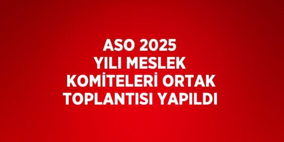 ASO 2025 YILI MESLEK KOMİTELERİ ORTAK TOPLANTISI YAPILDI