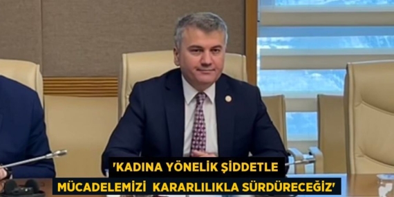 “KADINA YÖNELİK ŞİDDETLE MÜCADELEMİZİ  KARARLILIKLA SÜRDÜRECEĞİZ”