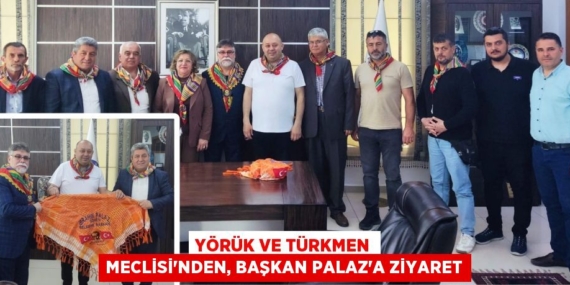 YÖRÜK VE TÜRKMEN MECLİSİ’NDEN, BAŞKAN PALAZ’A ZİYARET