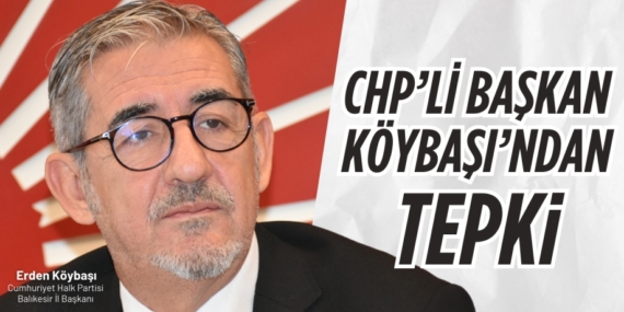 CHP’Lİ BAŞKAN KÖYBAŞI’NDAN TEPKİ