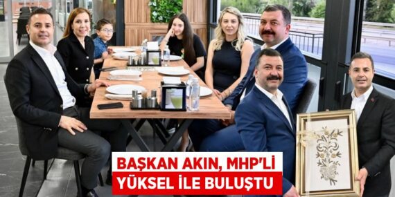 BAŞKAN AKIN, MHP’Lİ YÜKSEL İLE BULUŞTU