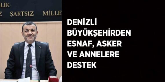 DENİZLİ BÜYÜKŞEHİRDEN ESNAF, ASKER VE ANNELERE DESTEK