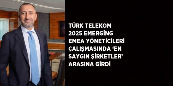 TÜRK TELEKOM 2025 EMERGİNG EMEA YÖNETİCİLERİ ÇALIŞMASINDA ‘EN SAYGIN ŞİRKETLER’ ARASINA GİRDİ