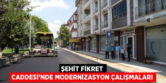 ŞEHİT FİKRET CADDESİ’NDE MODERNİZASYON ÇALIŞMALARI