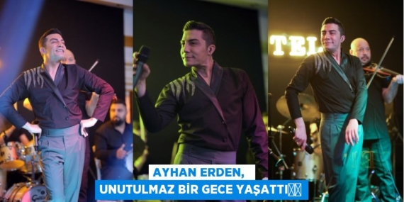 AYHAN ERDEN,  UNUTULMAZ BİR GECE YAŞATTI​​