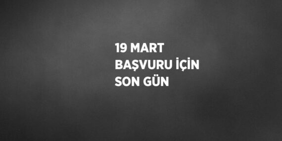 19 MART BAŞVURU İÇİN SON GÜN