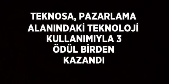 TEKNOSA, PAZARLAMA ALANINDAKİ TEKNOLOJİ KULLANIMIYLA 3 ÖDÜL BİRDEN KAZANDI