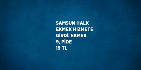 SAMSUN HALK EKMEK HİZMETE GİRDİ: EKMEK 9, PİDE 19 TL