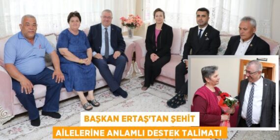 BAŞKAN ERTAŞ’TAN ŞEHİT AİLELERİNE ANLAMLI DESTEK TALİMATI