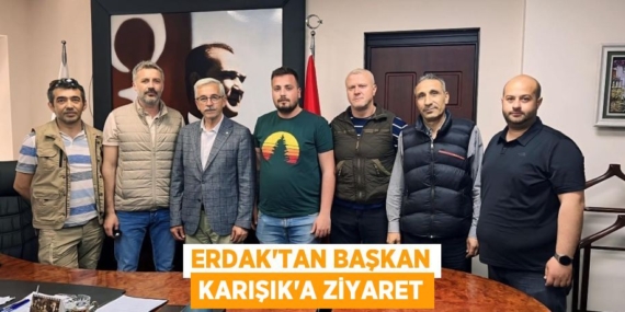 ERDAK’TAN BAŞKAN KARIŞIK’A ZİYARET