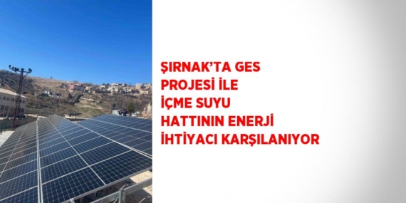 ŞIRNAK’TA GES PROJESİ İLE İÇME SUYU HATTININ ENERJİ İHTİYACI KARŞILANIYOR