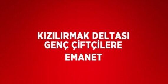KIZILIRMAK DELTASI GENÇ ÇİFTÇİLERE EMANET
