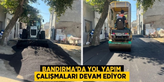 BANDIRMA’DA YOL YAPIM ÇALIŞMALARI DEVAM EDİYOR