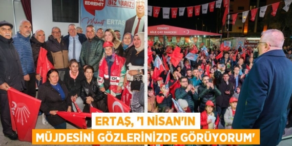ERTAŞ, “1 NİSAN’IN MÜJDESİNİ GÖZLERİNİZDE GÖRÜYORUM”
