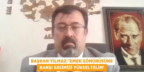 BAŞKAN YILMAZ: “EMEK SÖMÜRÜSÜNE  KARŞI SESİMİZİ YÜKSELTELİM”