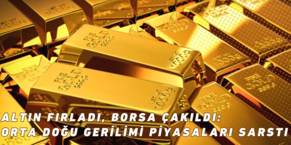 ALTIN FIRLADI, BORSA ÇAKILDI: ORTA DOĞU GERİLİMİ PİYASALARI SARSTI