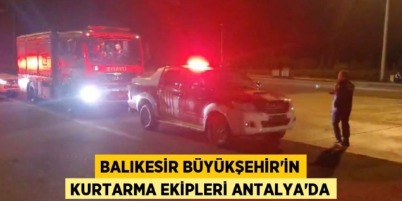 BALIKESİR BÜYÜKŞEHİR’İN KURTARMA EKİPLERİ ANTALYA’DA